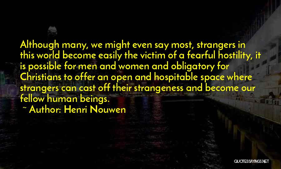 Henri Nouwen Quotes: Although Many, We Might Even Say Most, Strangers In This World Become Easily The Victim Of A Fearful Hostility, It