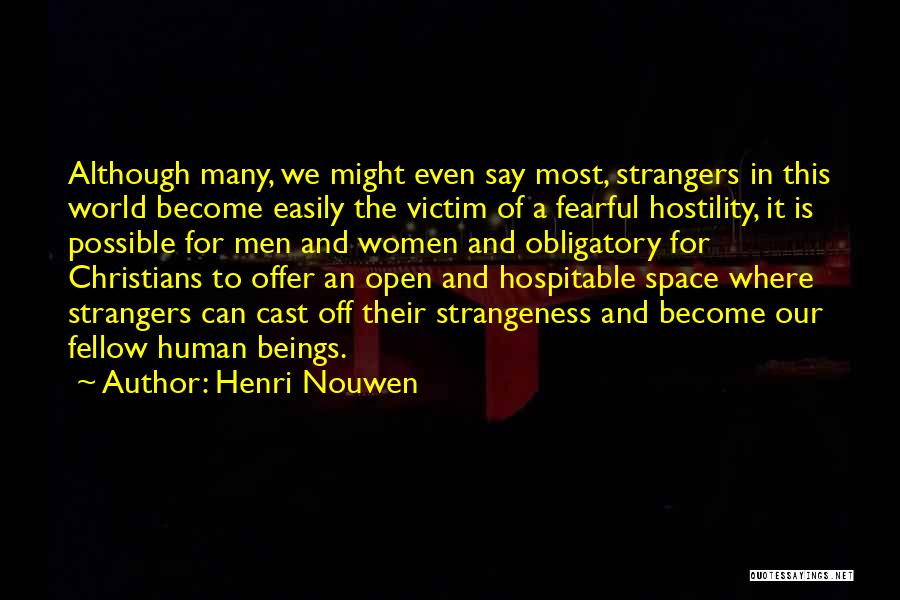 Henri Nouwen Quotes: Although Many, We Might Even Say Most, Strangers In This World Become Easily The Victim Of A Fearful Hostility, It