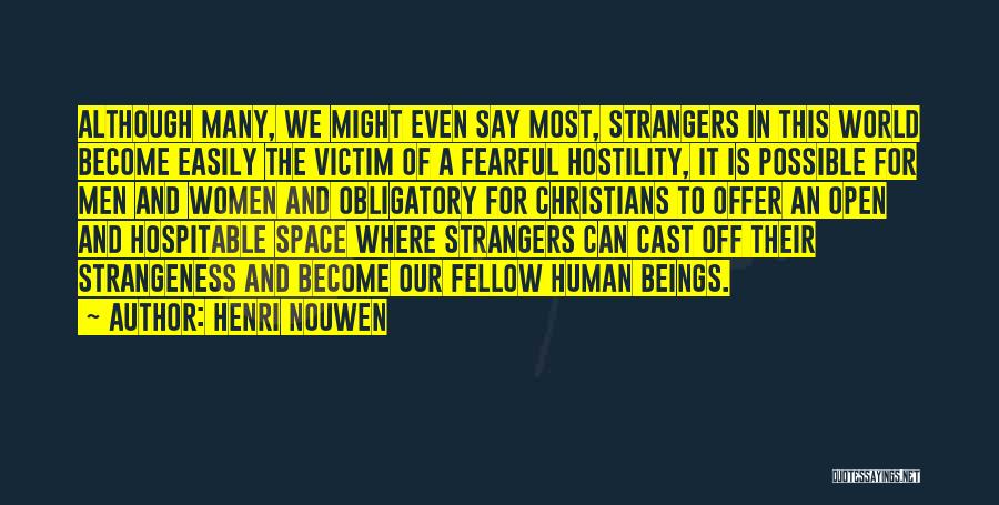 Henri Nouwen Quotes: Although Many, We Might Even Say Most, Strangers In This World Become Easily The Victim Of A Fearful Hostility, It