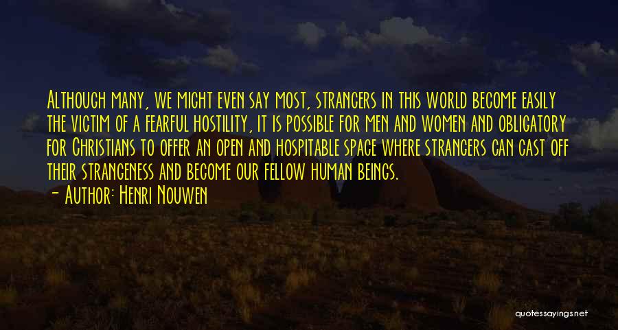 Henri Nouwen Quotes: Although Many, We Might Even Say Most, Strangers In This World Become Easily The Victim Of A Fearful Hostility, It