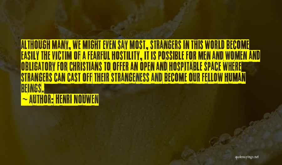 Henri Nouwen Quotes: Although Many, We Might Even Say Most, Strangers In This World Become Easily The Victim Of A Fearful Hostility, It