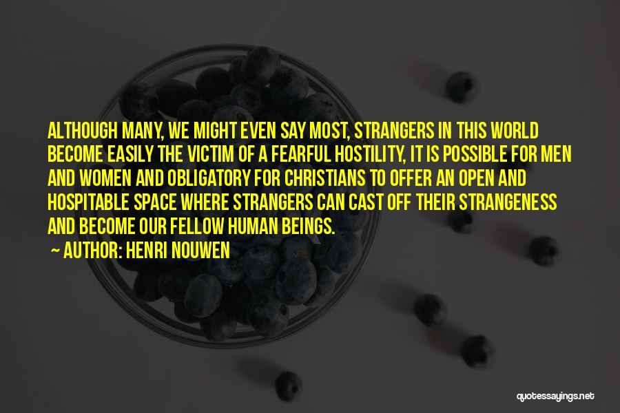 Henri Nouwen Quotes: Although Many, We Might Even Say Most, Strangers In This World Become Easily The Victim Of A Fearful Hostility, It