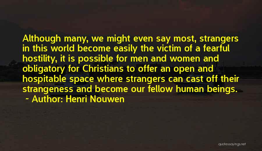 Henri Nouwen Quotes: Although Many, We Might Even Say Most, Strangers In This World Become Easily The Victim Of A Fearful Hostility, It