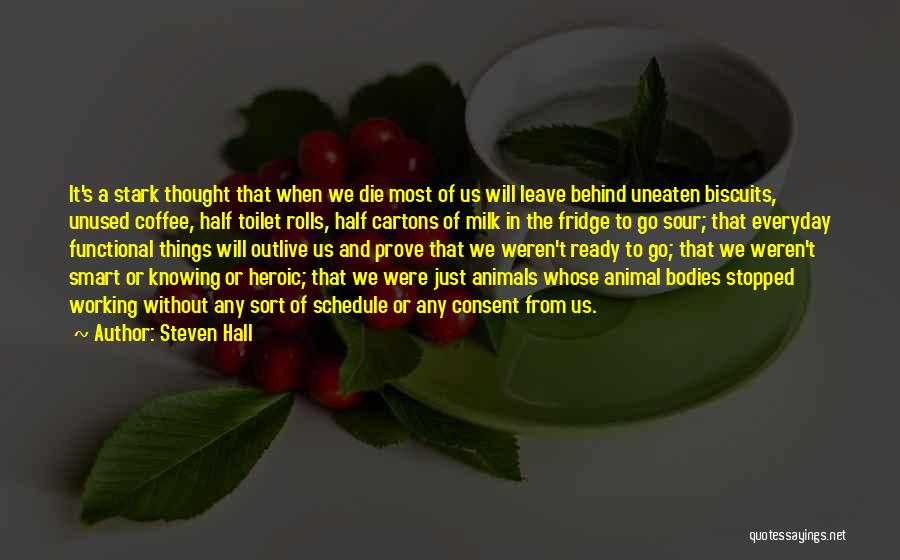 Steven Hall Quotes: It's A Stark Thought That When We Die Most Of Us Will Leave Behind Uneaten Biscuits, Unused Coffee, Half Toilet