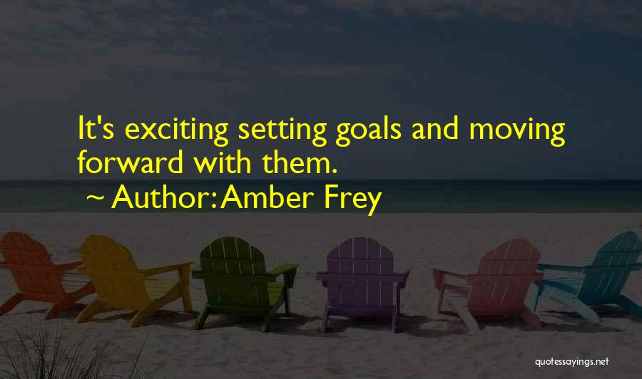 Amber Frey Quotes: It's Exciting Setting Goals And Moving Forward With Them.