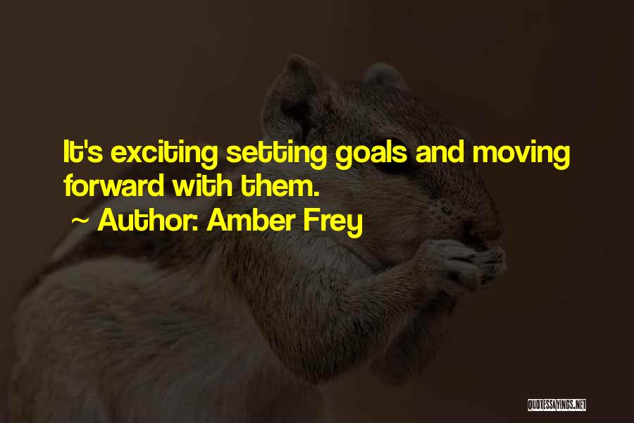 Amber Frey Quotes: It's Exciting Setting Goals And Moving Forward With Them.