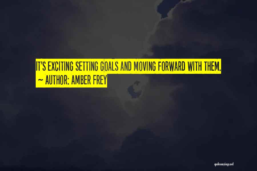 Amber Frey Quotes: It's Exciting Setting Goals And Moving Forward With Them.