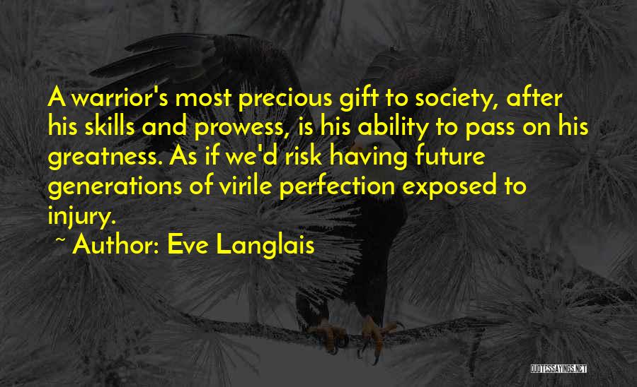 Eve Langlais Quotes: A Warrior's Most Precious Gift To Society, After His Skills And Prowess, Is His Ability To Pass On His Greatness.