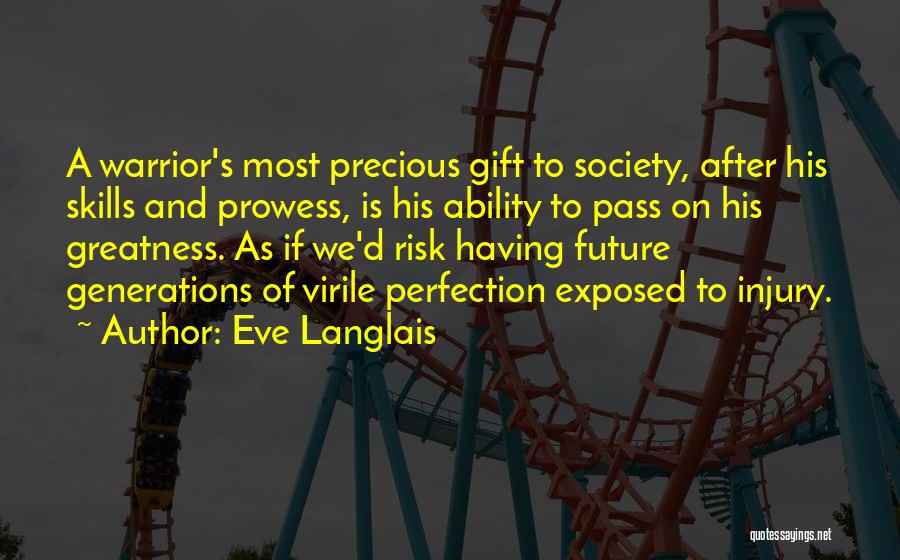 Eve Langlais Quotes: A Warrior's Most Precious Gift To Society, After His Skills And Prowess, Is His Ability To Pass On His Greatness.