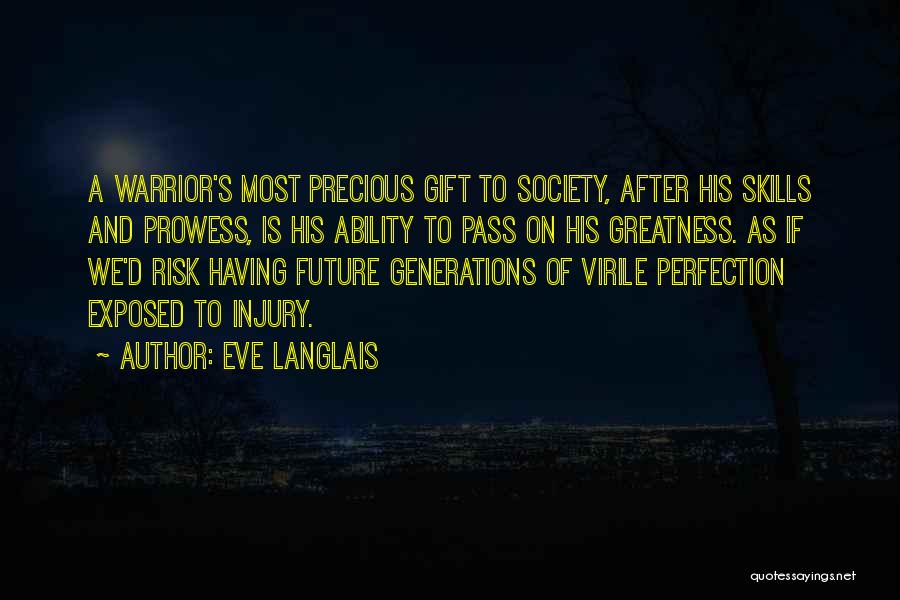 Eve Langlais Quotes: A Warrior's Most Precious Gift To Society, After His Skills And Prowess, Is His Ability To Pass On His Greatness.