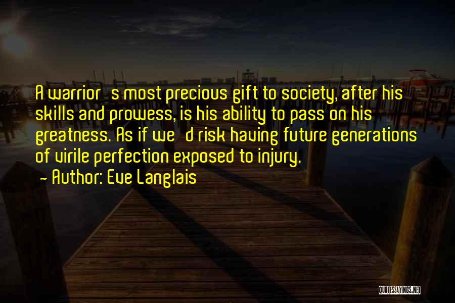 Eve Langlais Quotes: A Warrior's Most Precious Gift To Society, After His Skills And Prowess, Is His Ability To Pass On His Greatness.