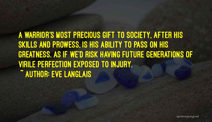 Eve Langlais Quotes: A Warrior's Most Precious Gift To Society, After His Skills And Prowess, Is His Ability To Pass On His Greatness.