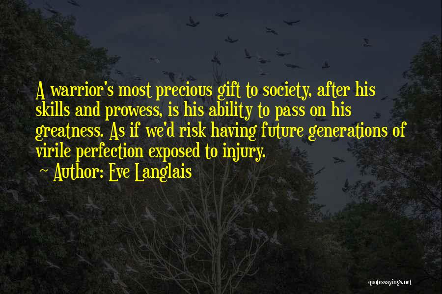 Eve Langlais Quotes: A Warrior's Most Precious Gift To Society, After His Skills And Prowess, Is His Ability To Pass On His Greatness.