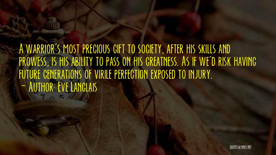 Eve Langlais Quotes: A Warrior's Most Precious Gift To Society, After His Skills And Prowess, Is His Ability To Pass On His Greatness.
