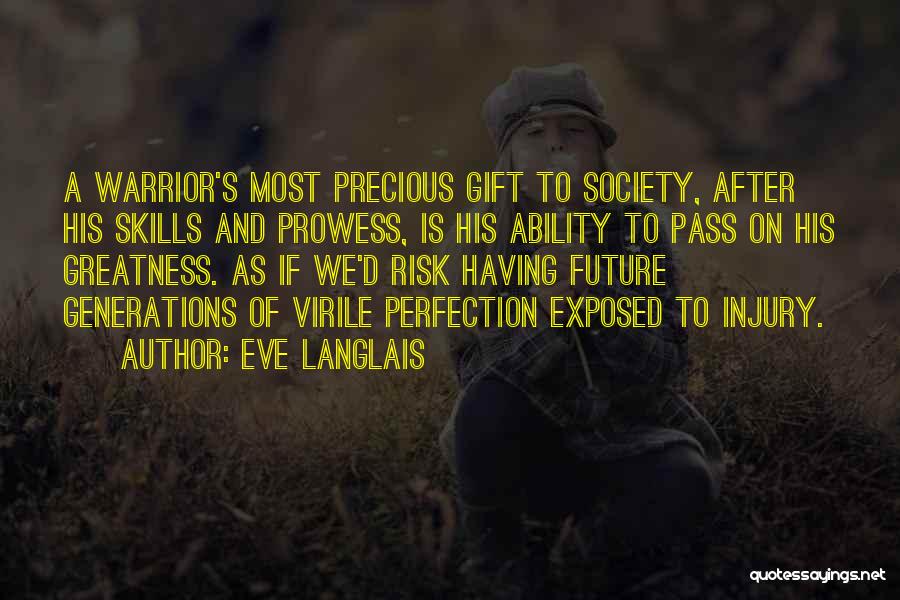 Eve Langlais Quotes: A Warrior's Most Precious Gift To Society, After His Skills And Prowess, Is His Ability To Pass On His Greatness.