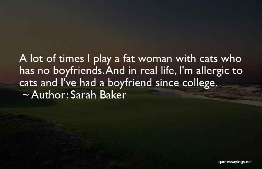 Sarah Baker Quotes: A Lot Of Times I Play A Fat Woman With Cats Who Has No Boyfriends. And In Real Life, I'm