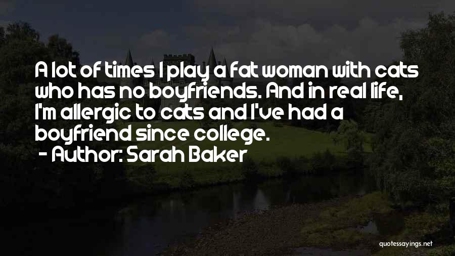 Sarah Baker Quotes: A Lot Of Times I Play A Fat Woman With Cats Who Has No Boyfriends. And In Real Life, I'm