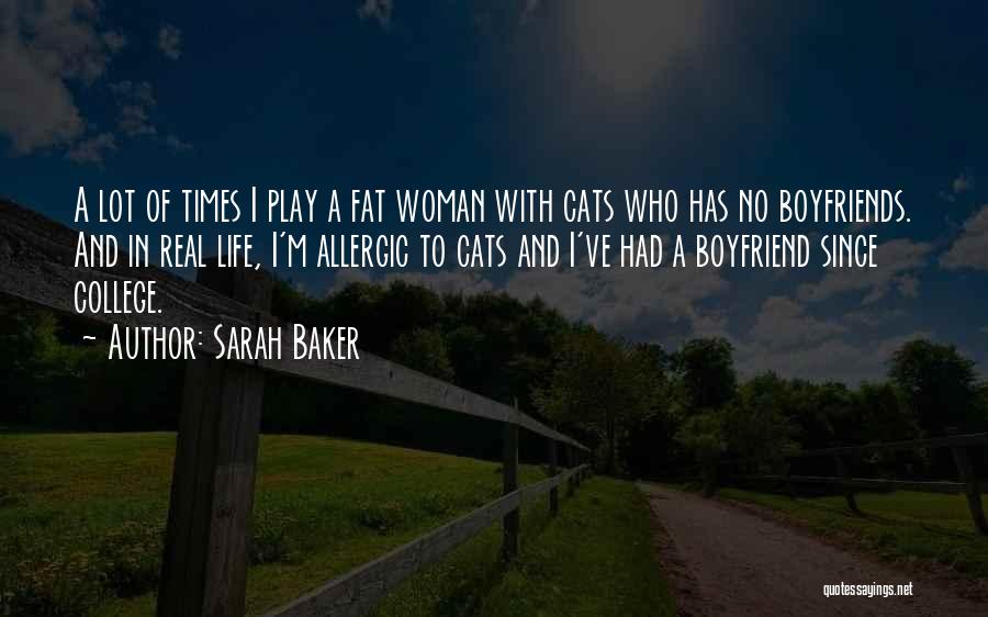 Sarah Baker Quotes: A Lot Of Times I Play A Fat Woman With Cats Who Has No Boyfriends. And In Real Life, I'm