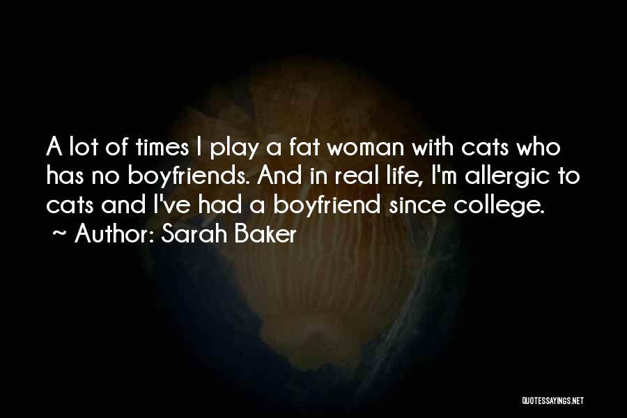 Sarah Baker Quotes: A Lot Of Times I Play A Fat Woman With Cats Who Has No Boyfriends. And In Real Life, I'm