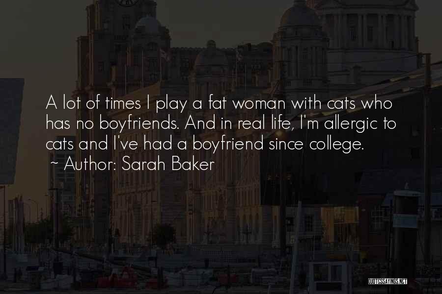Sarah Baker Quotes: A Lot Of Times I Play A Fat Woman With Cats Who Has No Boyfriends. And In Real Life, I'm