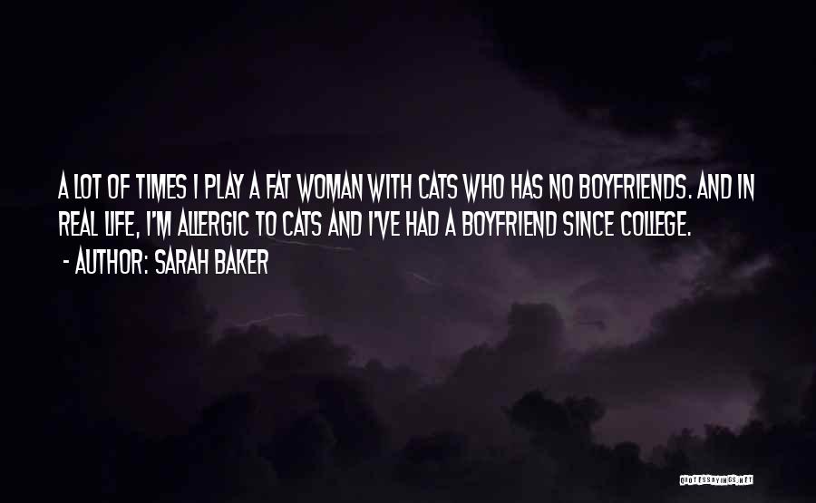 Sarah Baker Quotes: A Lot Of Times I Play A Fat Woman With Cats Who Has No Boyfriends. And In Real Life, I'm