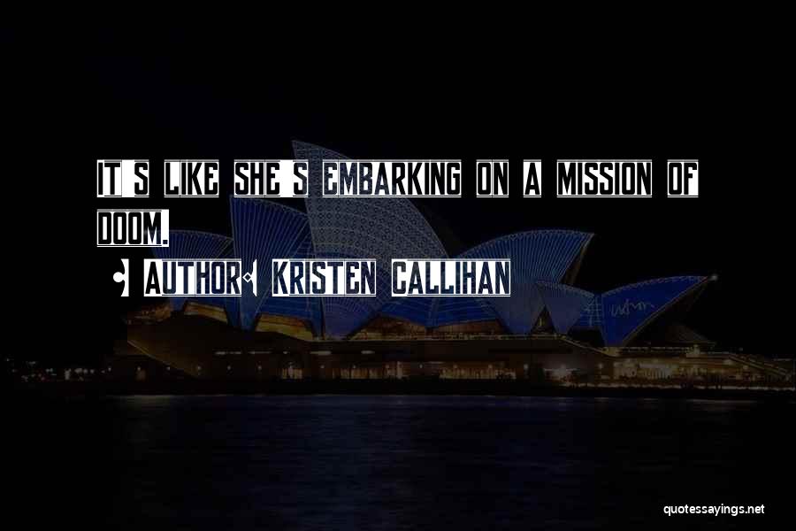 Kristen Callihan Quotes: It's Like She's Embarking On A Mission Of Doom.