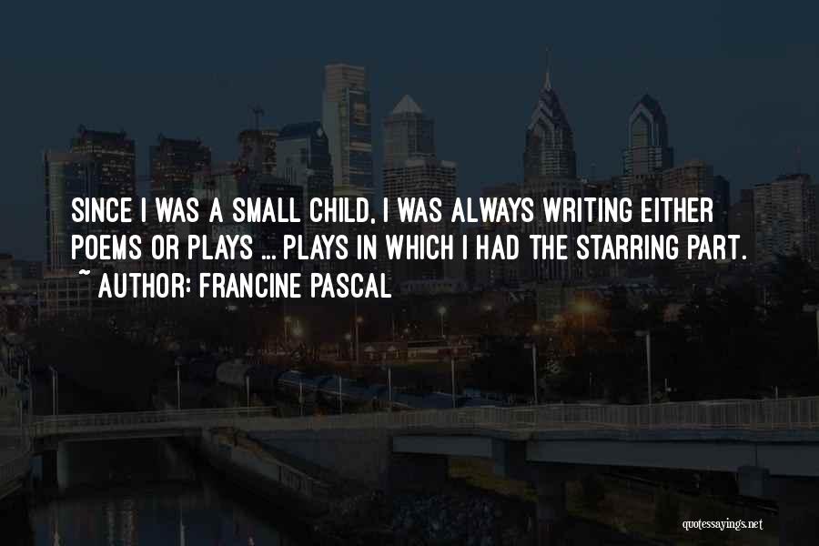 Francine Pascal Quotes: Since I Was A Small Child, I Was Always Writing Either Poems Or Plays ... Plays In Which I Had