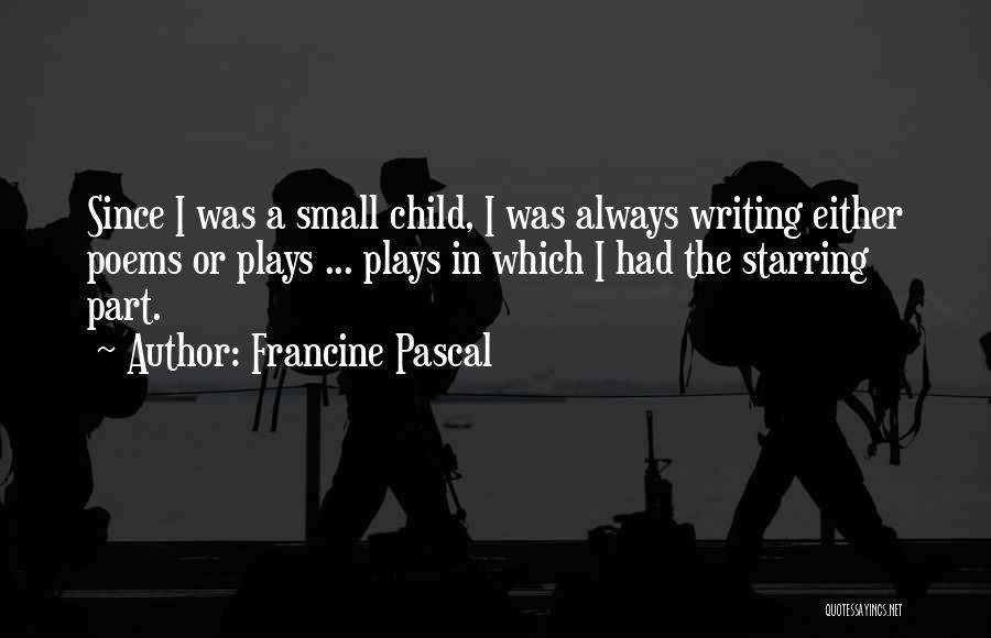 Francine Pascal Quotes: Since I Was A Small Child, I Was Always Writing Either Poems Or Plays ... Plays In Which I Had