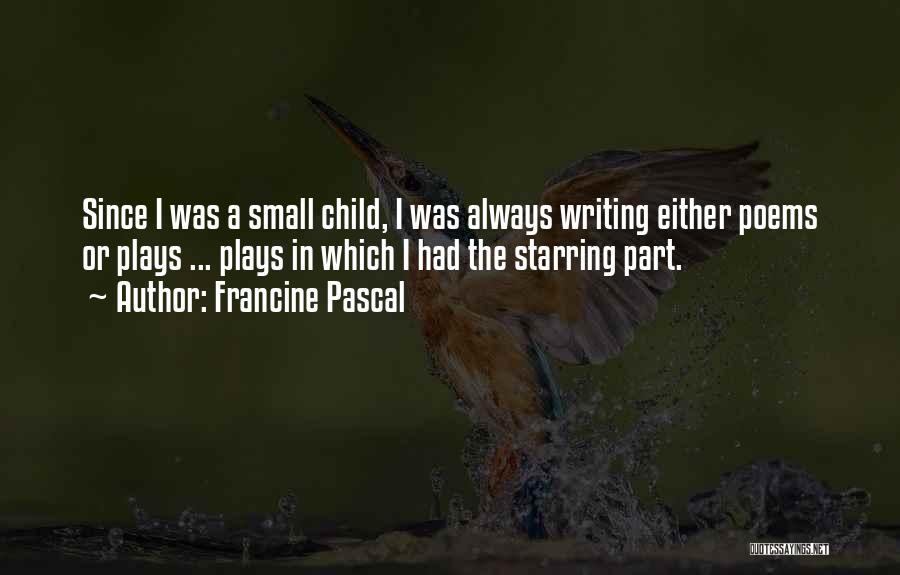 Francine Pascal Quotes: Since I Was A Small Child, I Was Always Writing Either Poems Or Plays ... Plays In Which I Had