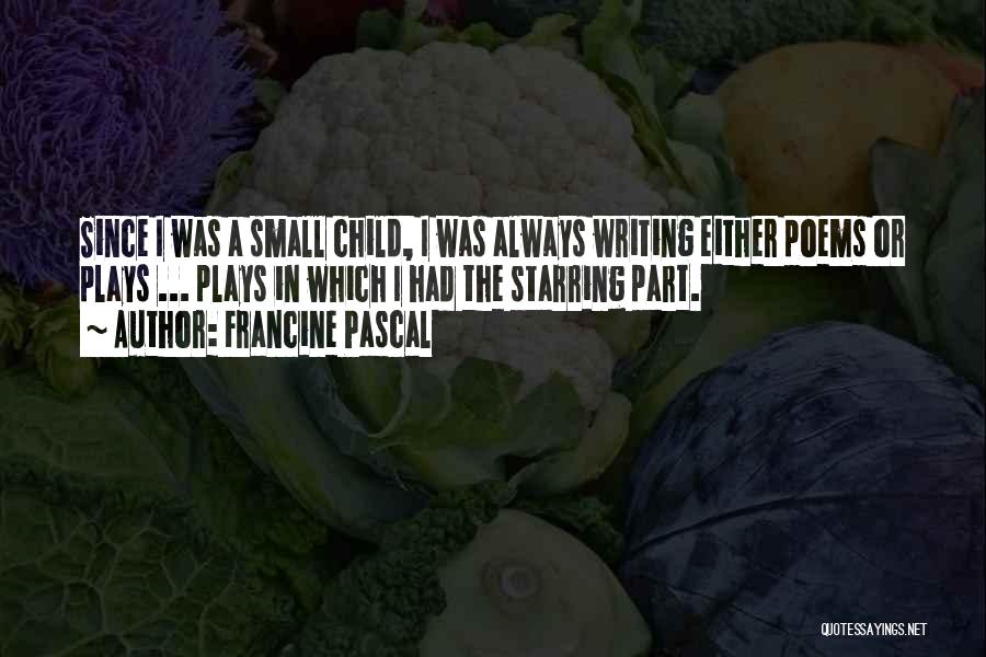 Francine Pascal Quotes: Since I Was A Small Child, I Was Always Writing Either Poems Or Plays ... Plays In Which I Had