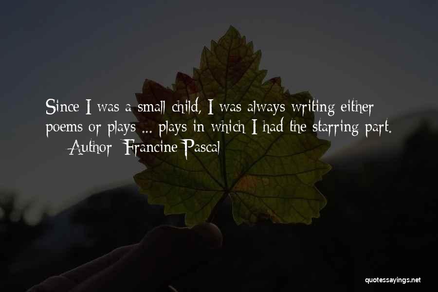 Francine Pascal Quotes: Since I Was A Small Child, I Was Always Writing Either Poems Or Plays ... Plays In Which I Had