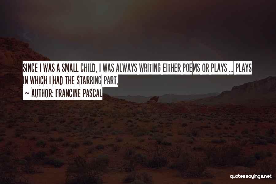 Francine Pascal Quotes: Since I Was A Small Child, I Was Always Writing Either Poems Or Plays ... Plays In Which I Had