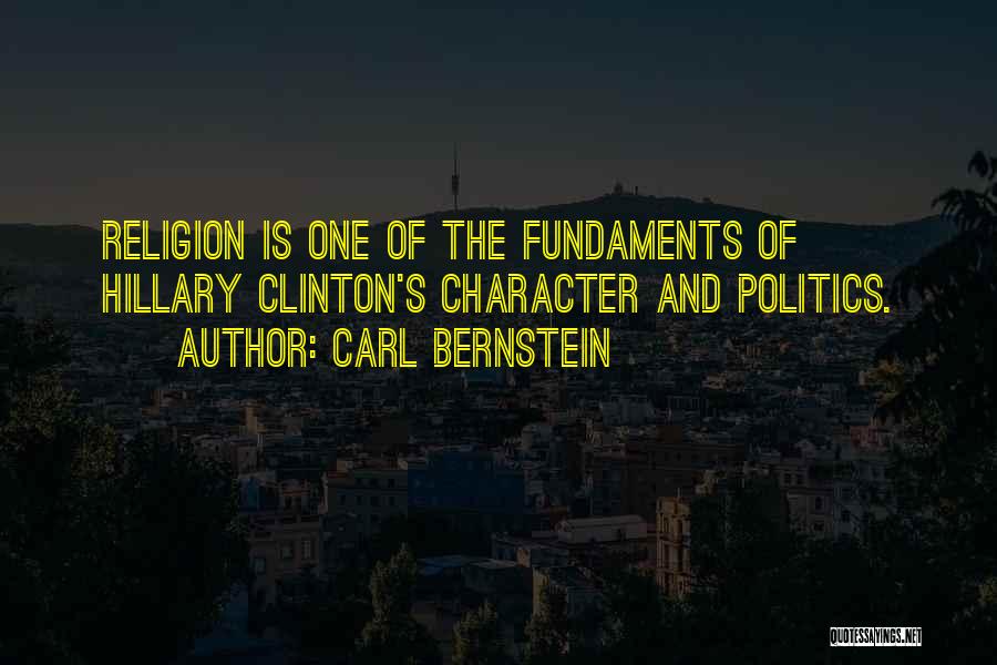 Carl Bernstein Quotes: Religion Is One Of The Fundaments Of Hillary Clinton's Character And Politics.