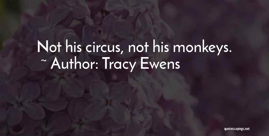 Tracy Ewens Quotes: Not His Circus, Not His Monkeys.