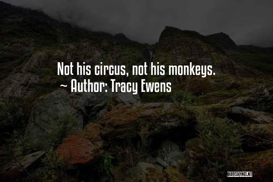 Tracy Ewens Quotes: Not His Circus, Not His Monkeys.