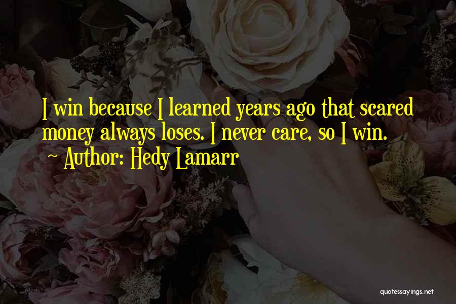 Hedy Lamarr Quotes: I Win Because I Learned Years Ago That Scared Money Always Loses. I Never Care, So I Win.