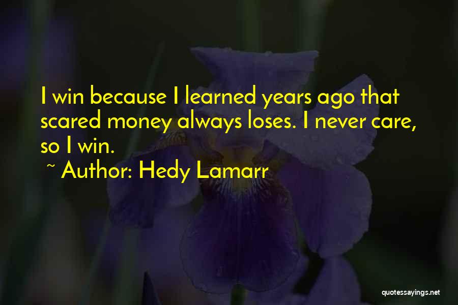Hedy Lamarr Quotes: I Win Because I Learned Years Ago That Scared Money Always Loses. I Never Care, So I Win.