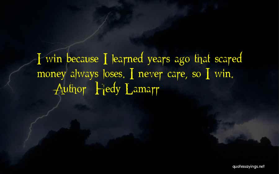 Hedy Lamarr Quotes: I Win Because I Learned Years Ago That Scared Money Always Loses. I Never Care, So I Win.