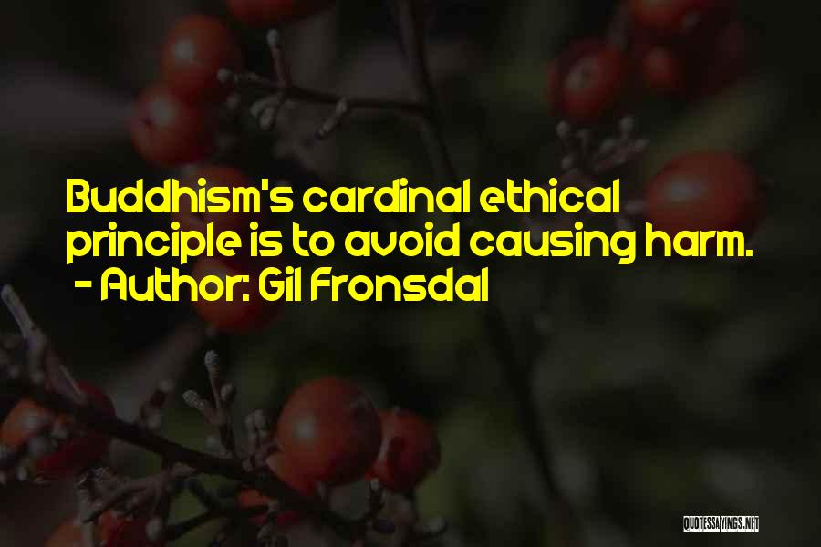 Gil Fronsdal Quotes: Buddhism's Cardinal Ethical Principle Is To Avoid Causing Harm.