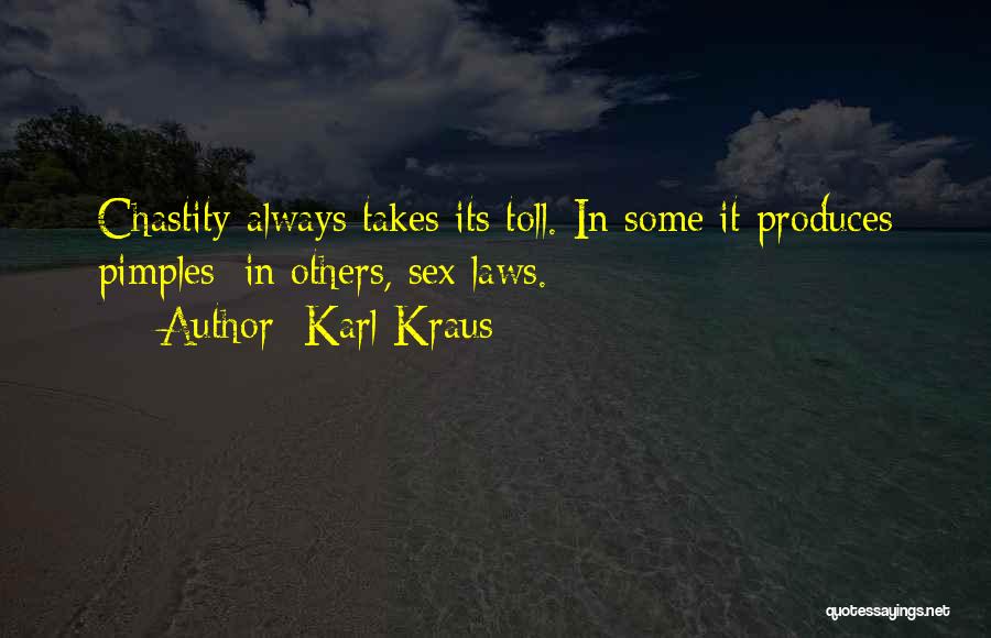 Karl Kraus Quotes: Chastity Always Takes Its Toll. In Some It Produces Pimples; In Others, Sex Laws.