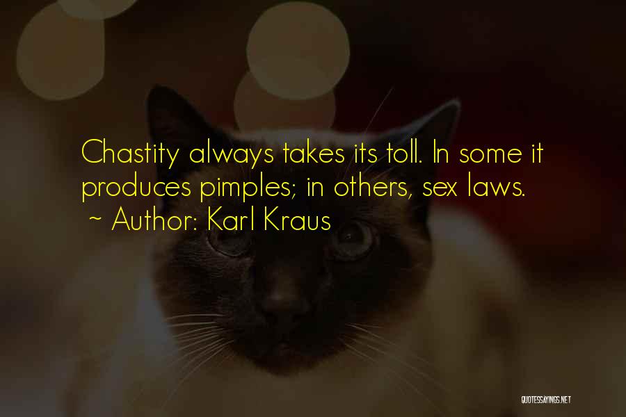 Karl Kraus Quotes: Chastity Always Takes Its Toll. In Some It Produces Pimples; In Others, Sex Laws.