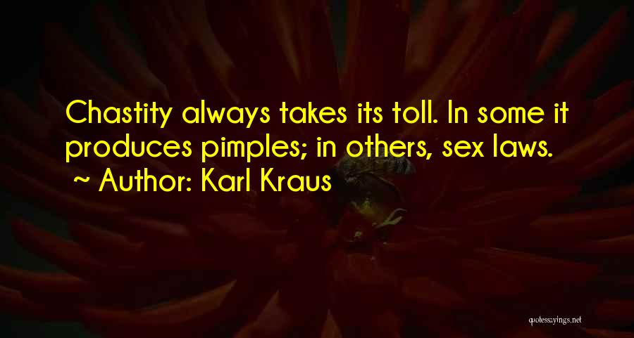 Karl Kraus Quotes: Chastity Always Takes Its Toll. In Some It Produces Pimples; In Others, Sex Laws.