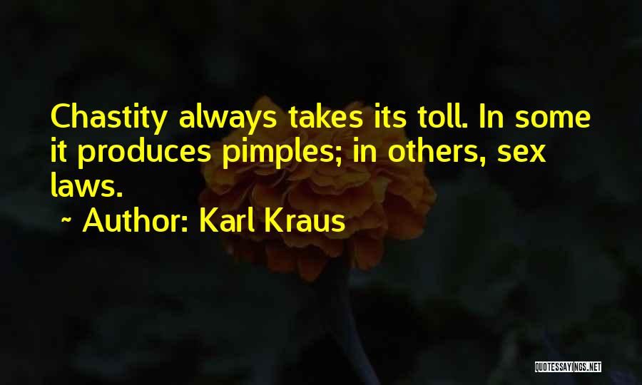 Karl Kraus Quotes: Chastity Always Takes Its Toll. In Some It Produces Pimples; In Others, Sex Laws.