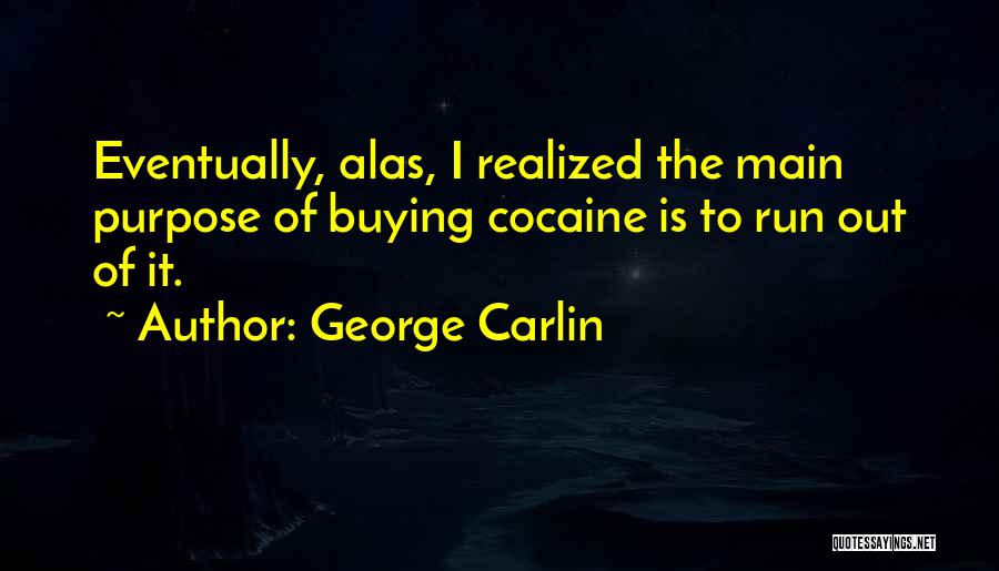 George Carlin Quotes: Eventually, Alas, I Realized The Main Purpose Of Buying Cocaine Is To Run Out Of It.