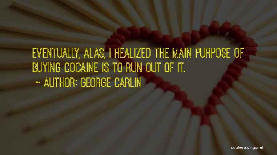 George Carlin Quotes: Eventually, Alas, I Realized The Main Purpose Of Buying Cocaine Is To Run Out Of It.