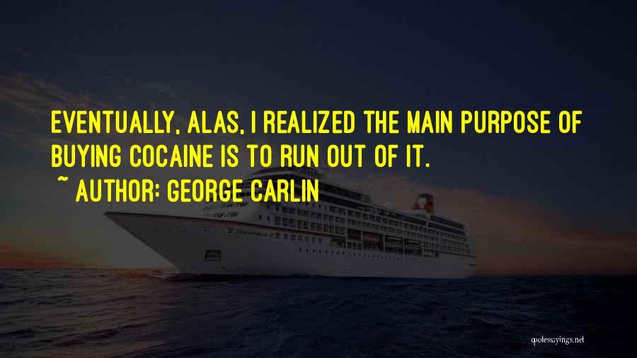 George Carlin Quotes: Eventually, Alas, I Realized The Main Purpose Of Buying Cocaine Is To Run Out Of It.
