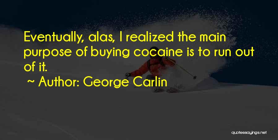 George Carlin Quotes: Eventually, Alas, I Realized The Main Purpose Of Buying Cocaine Is To Run Out Of It.