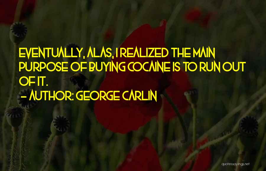 George Carlin Quotes: Eventually, Alas, I Realized The Main Purpose Of Buying Cocaine Is To Run Out Of It.