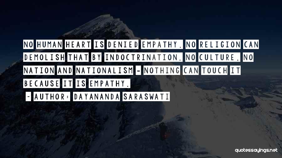 Dayananda Saraswati Quotes: No Human Heart Is Denied Empathy. No Religion Can Demolish That By Indoctrination. No Culture, No Nation And Nationalism -