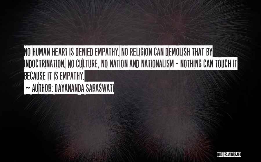 Dayananda Saraswati Quotes: No Human Heart Is Denied Empathy. No Religion Can Demolish That By Indoctrination. No Culture, No Nation And Nationalism -